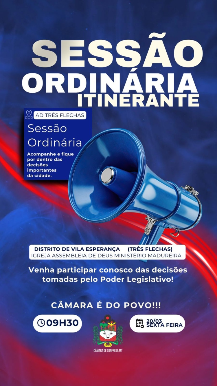 A C&acirc;mara Municipal de Confresa convida voc&ecirc; para a Sess&atilde;o Ordin&aacute;ria Itinerante, que acontecer&aacute; no Distrito Vila Tr&ecirc;s Flechas.