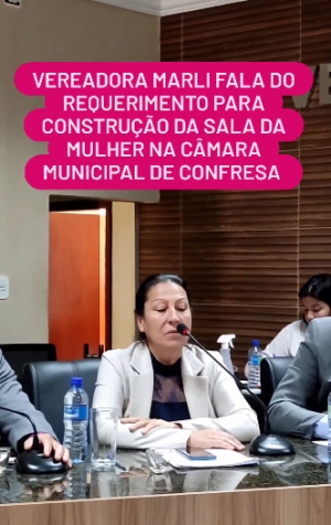 Vereadora Marli fala do requerimento para Constru&ccedil;&atilde;o da sala da mulher na C&acirc;mara Municipal de CONFRESA